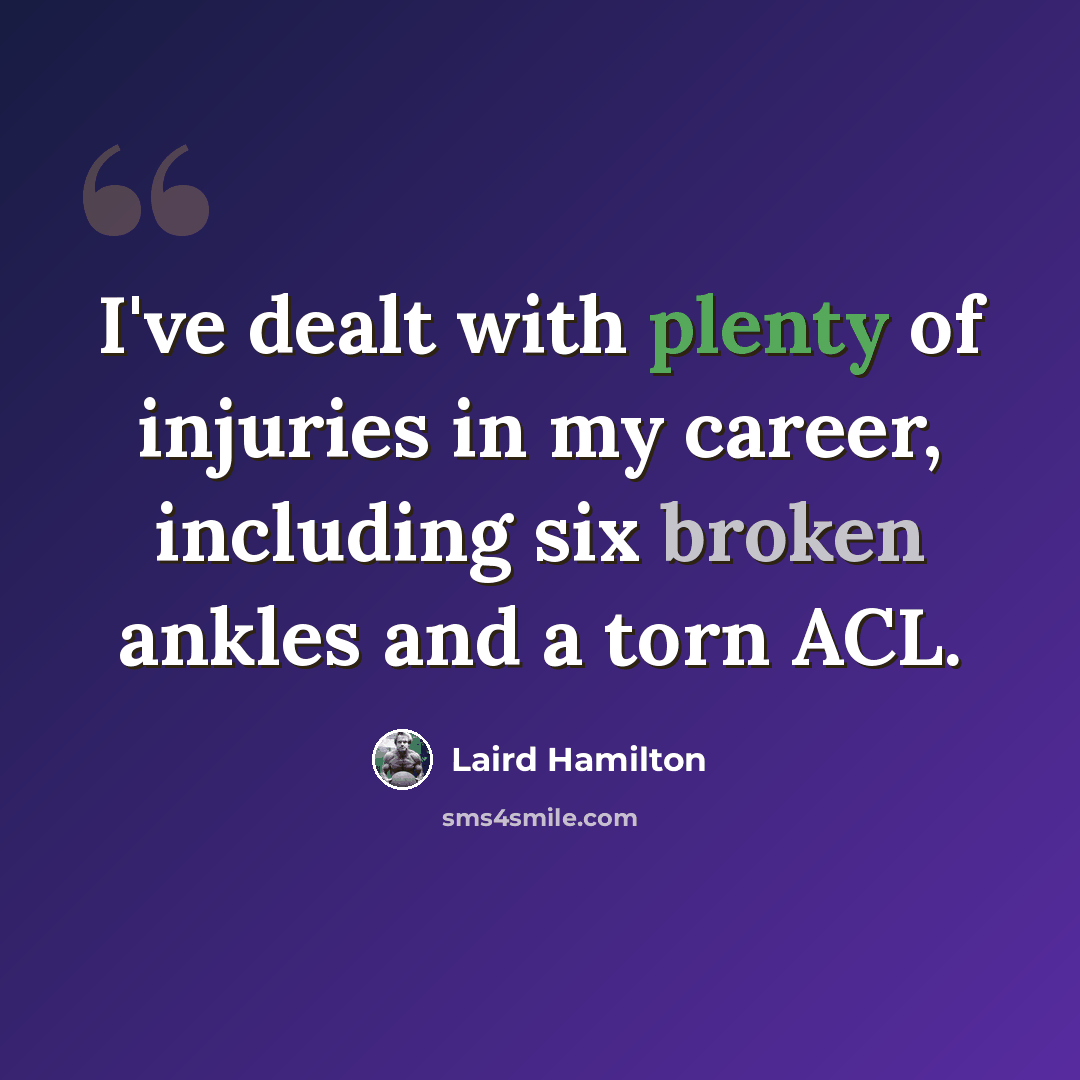 “I've dealt with plenty of injuries in my career, including six broken ankles and a torn ACL.” quote by Laird Hamilton
