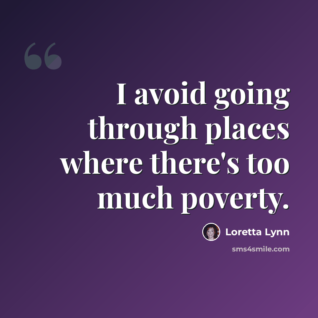 “I avoid going through places where there's too much poverty.” quote by Loretta Lynn