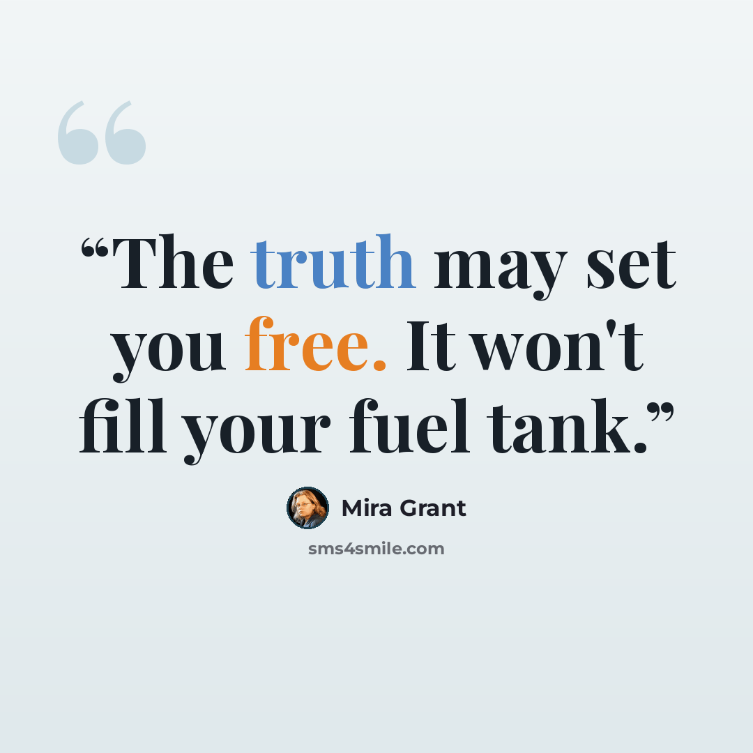 “The truth may set you free. It won't fill your fuel tank.” quote by Mira Grant