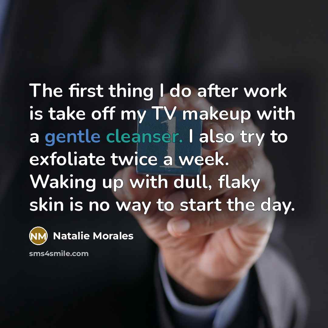 “The first thing I do after work is take off my TV makeup with a gentle cleanser. I also try to exfoliate twice a week. Waking up with dull, flaky skin is no way to start the day.” quote by Natalie Morales