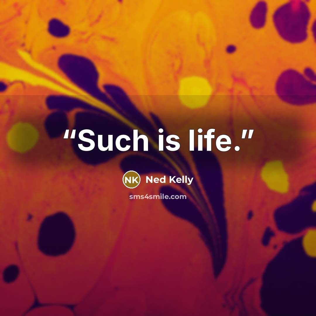 “Such is life.” quote by Ned Kelly