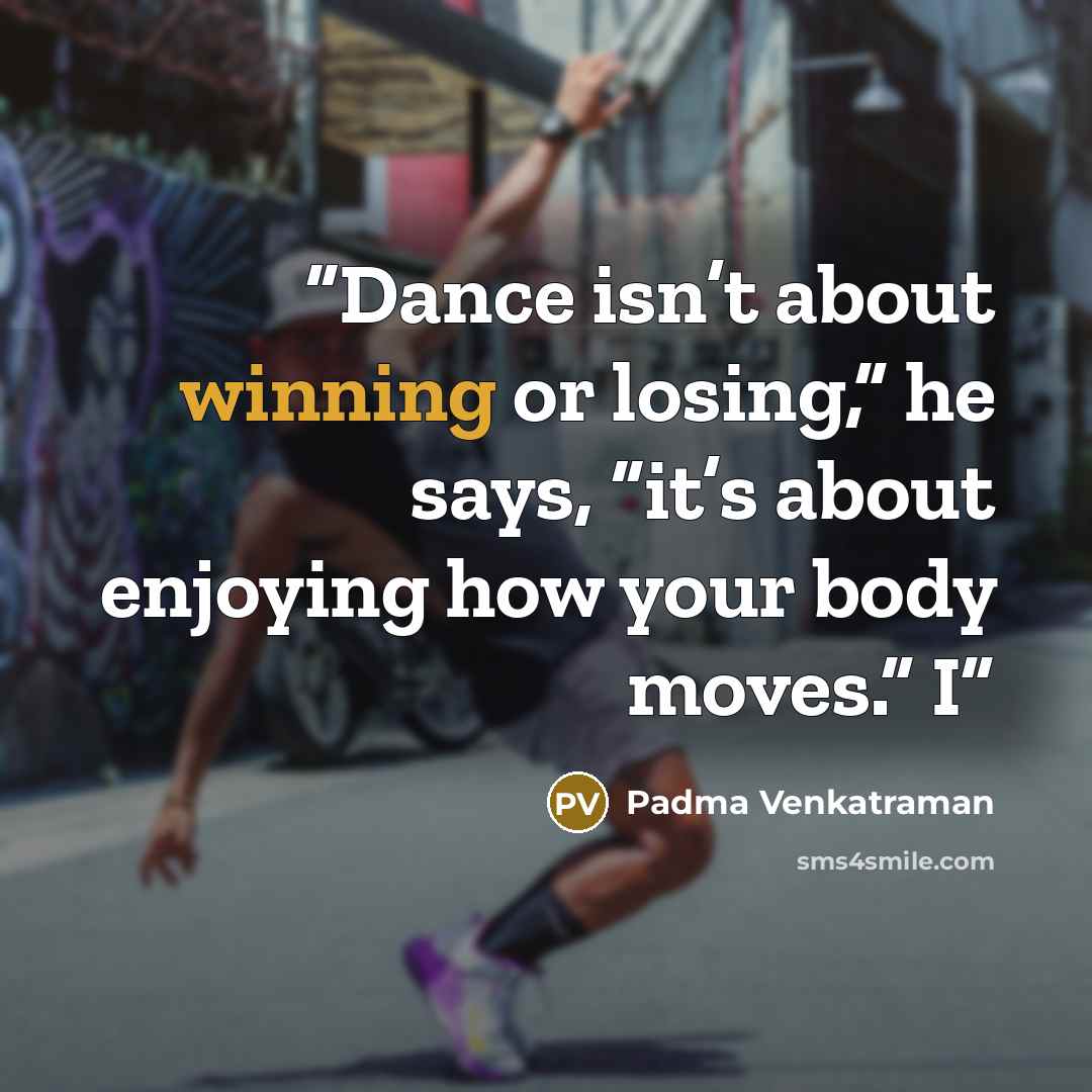 “Dance isn’t about winning or losing,” he says, “it’s about enjoying how your body moves.” I” quote by Padma Venkatraman