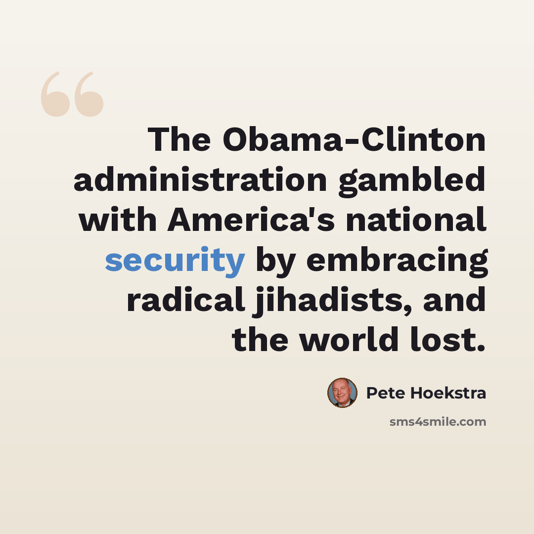 “The Obama-Clinton administration gambled with America's national security by embracing radical jihadists, and the world lost.” quote by Pete Hoekstra
