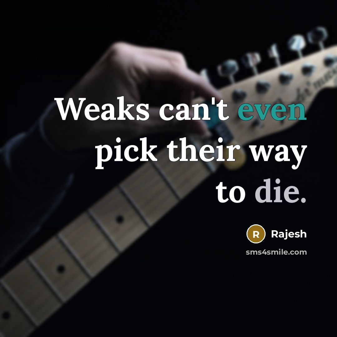 “Weaks can't even pick their way to die.” quote by Rajesh