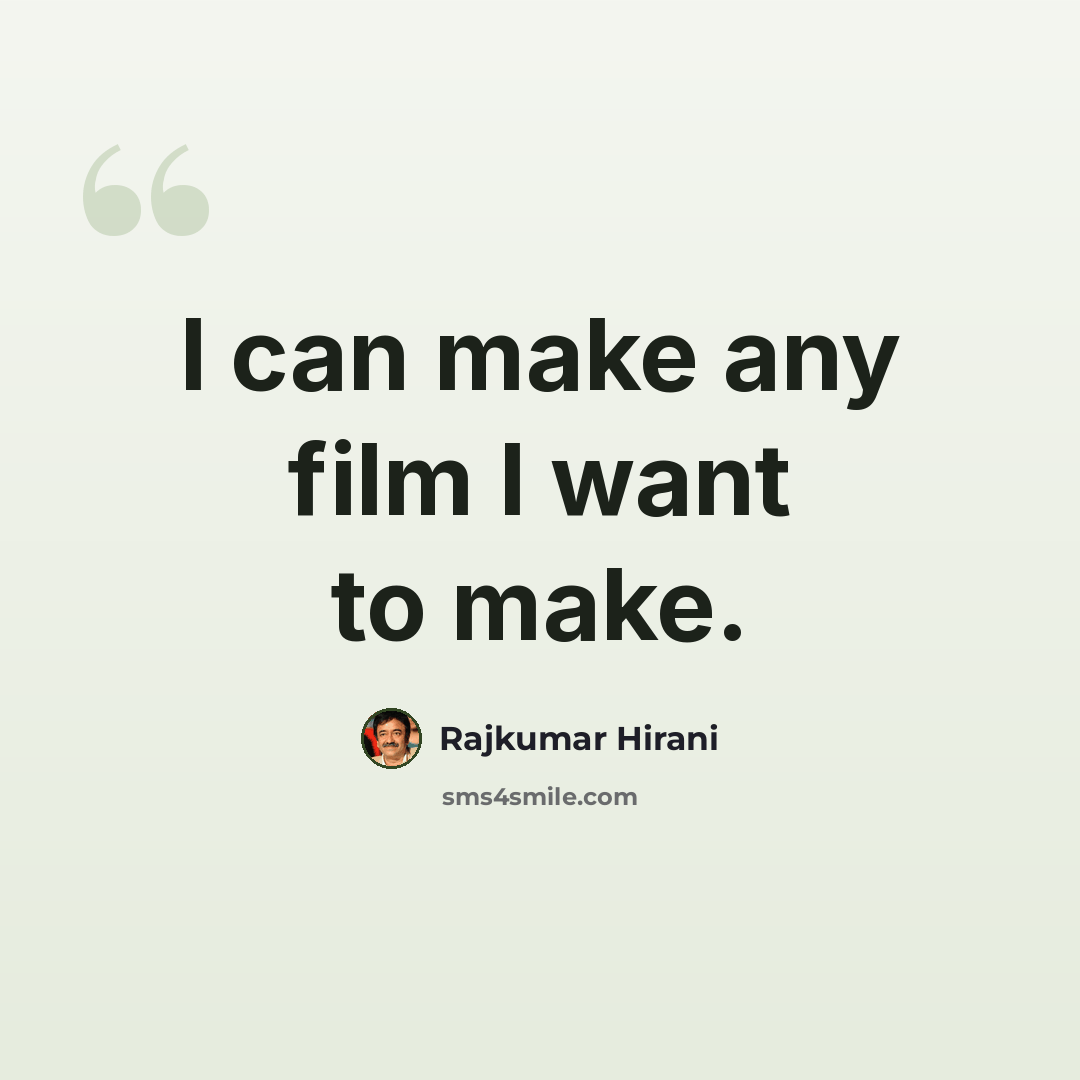 “I can make any film I want to make.” quote by Rajkumar Hirani