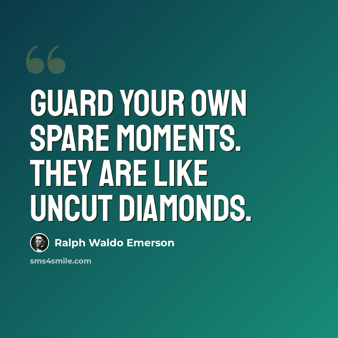 “Guard your own spare moments. They are like uncut diamonds.” quote by Ralph Waldo Emerson