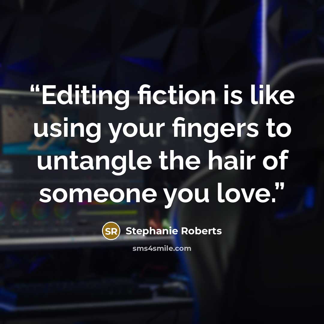 “Editing fiction is like using your fingers to untangle the hair of someone you love.” quote by Stephanie Roberts