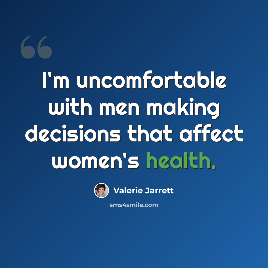 “I'm uncomfortable with men making decisions that affect women's health.” quote by Valerie Jarrett