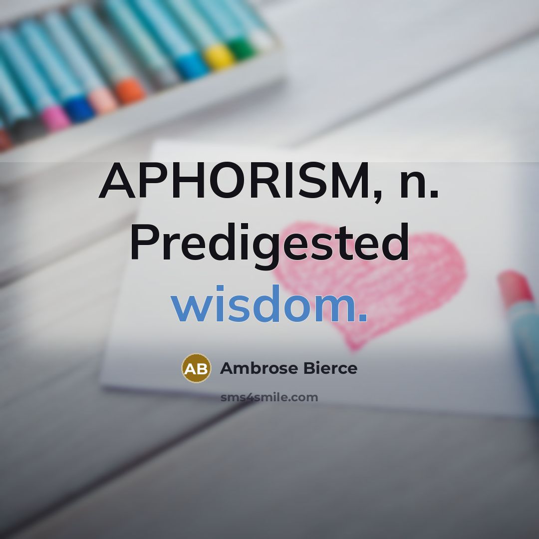 “APHORISM, n. Predigested wisdom.” quote by Ambrose Bierce