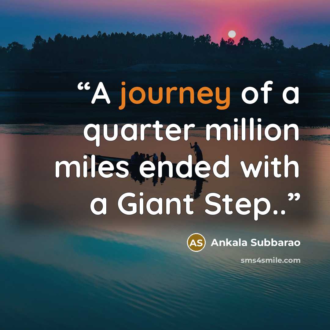 “A journey of a quarter million miles ended with a Giant Step..” quote by Ankala Subbarao