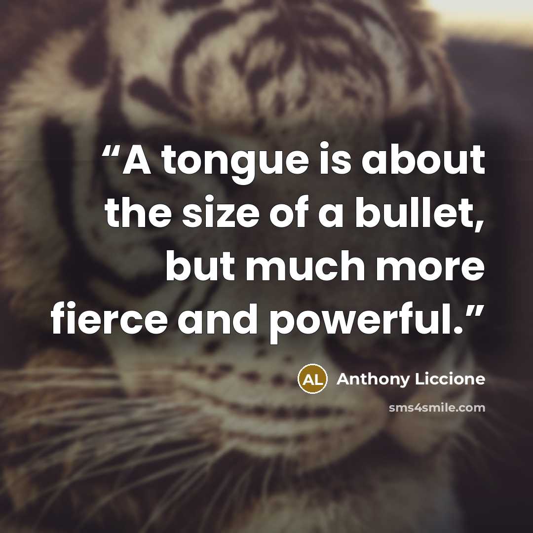 “A tongue is about the size of a bullet, but much more fierce and powerful.” quote by Anthony Liccione