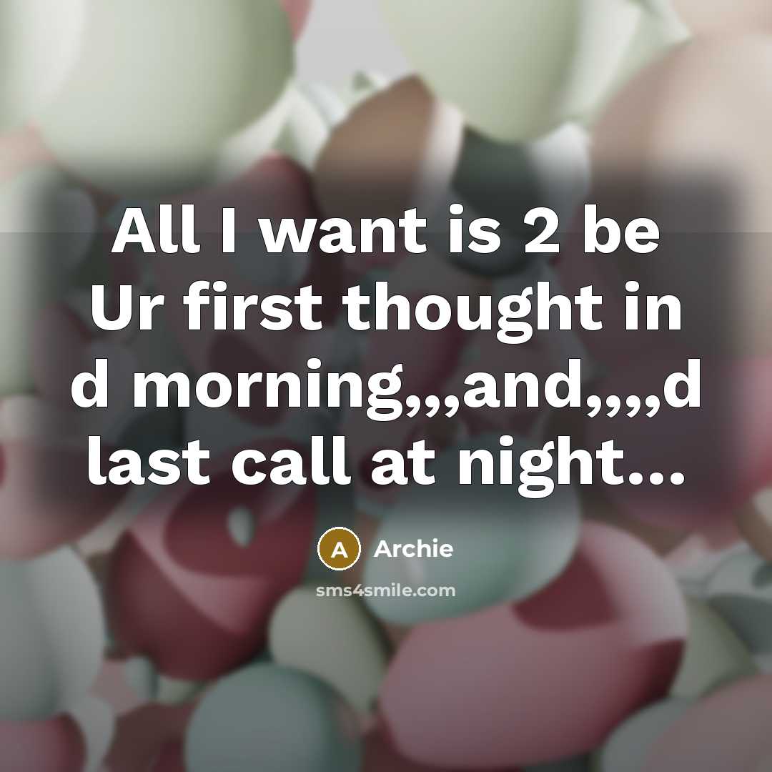 “All I want is 2 be Ur first thought in d morning,,,and,,,,d last call at night…” quote by Archie