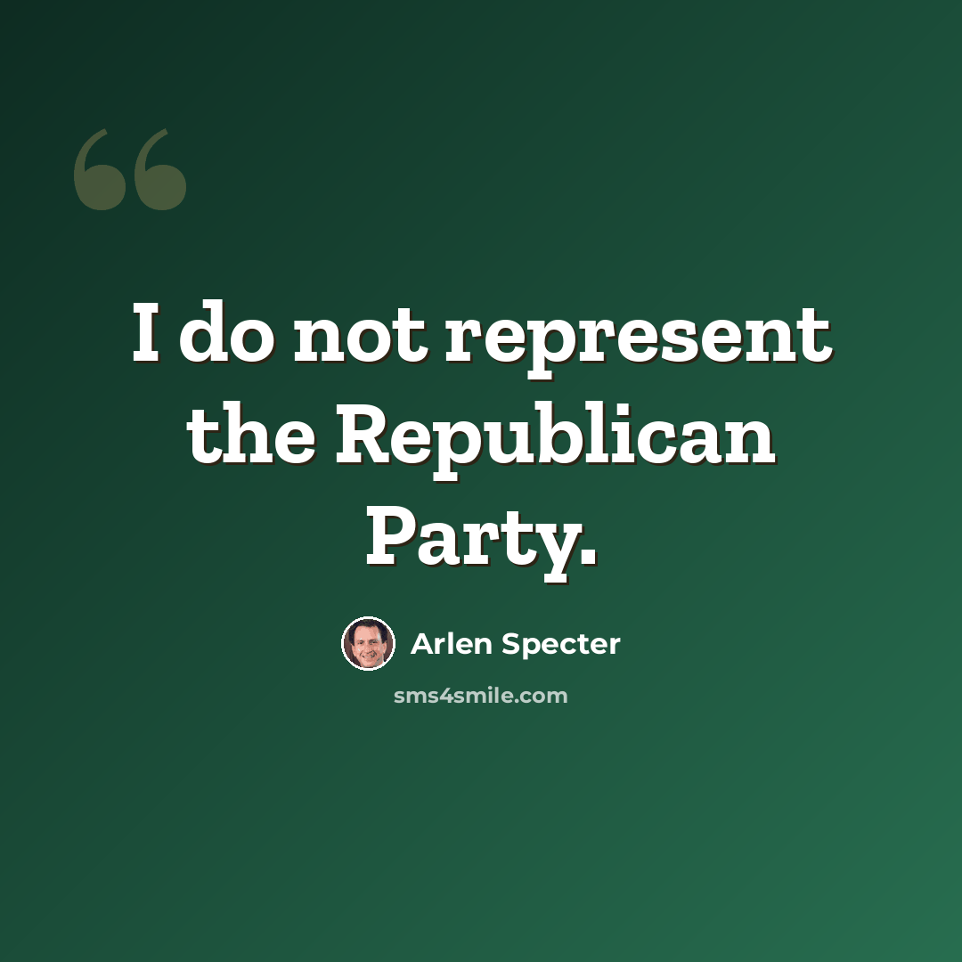 “I do not represent the Republican Party.” quote by Arlen Specter