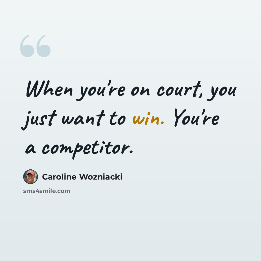 “When you're on court, you just want to win. You're a competitor.” quote by Caroline Wozniacki