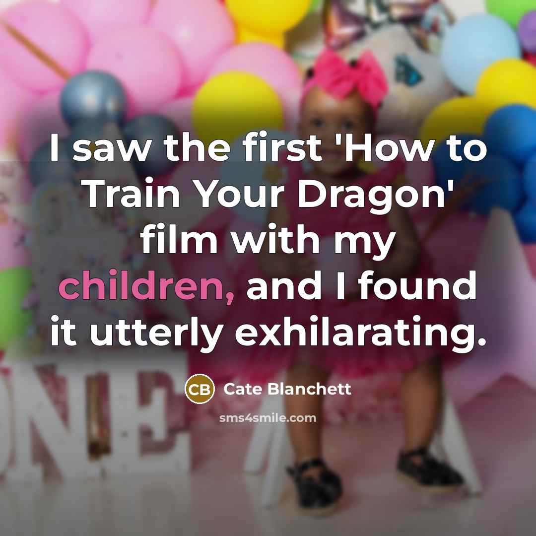 “I saw the first 'How to Train Your Dragon' film with my children, and I found it utterly exhilarating.” quote by Cate Blanchett