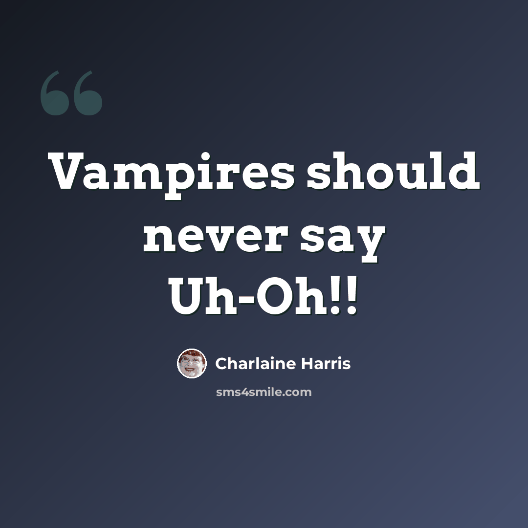 “Vampires should never say Uh-Oh!!” quote by Charlaine Harris