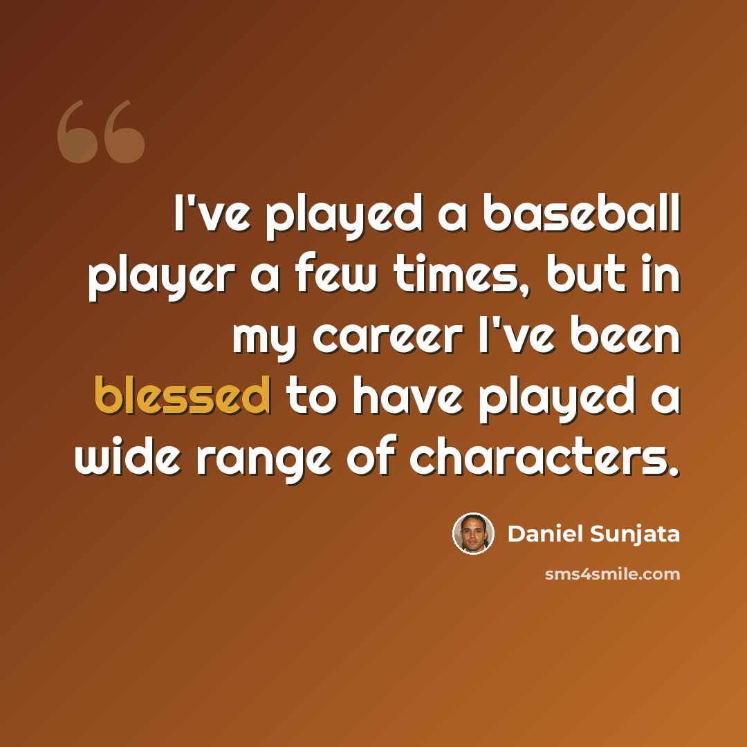 “I've played a baseball player a few times, but in my career I've been blessed to have played a wide range of characters.” quote by Daniel Sunjata
