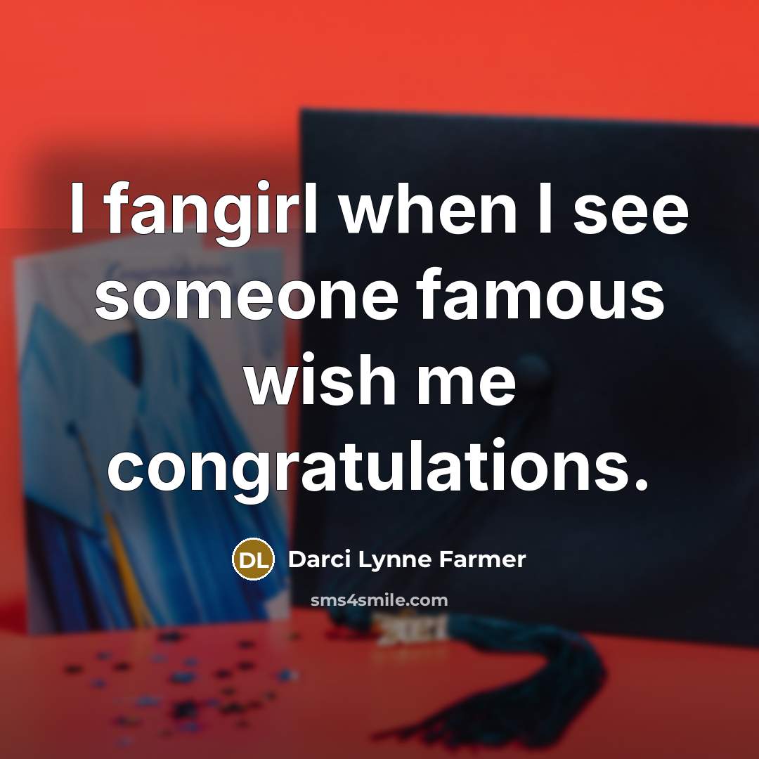 “I fangirl when I see someone famous wish me congratulations.” quote by Darci Lynne Farmer