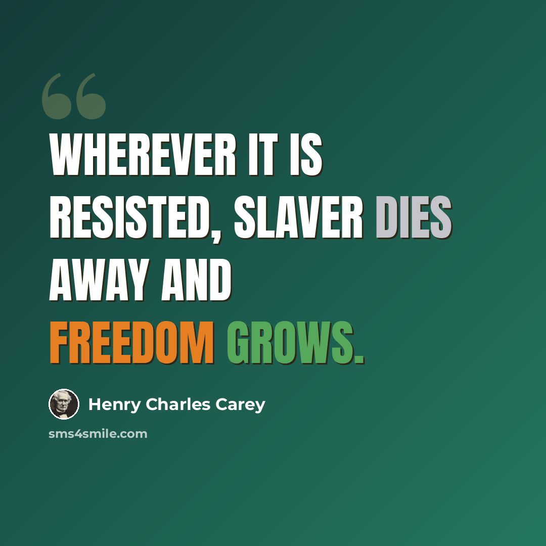 “Wherever it is resisted, slaver dies away and freedom grows.” quote by Henry Charles Carey