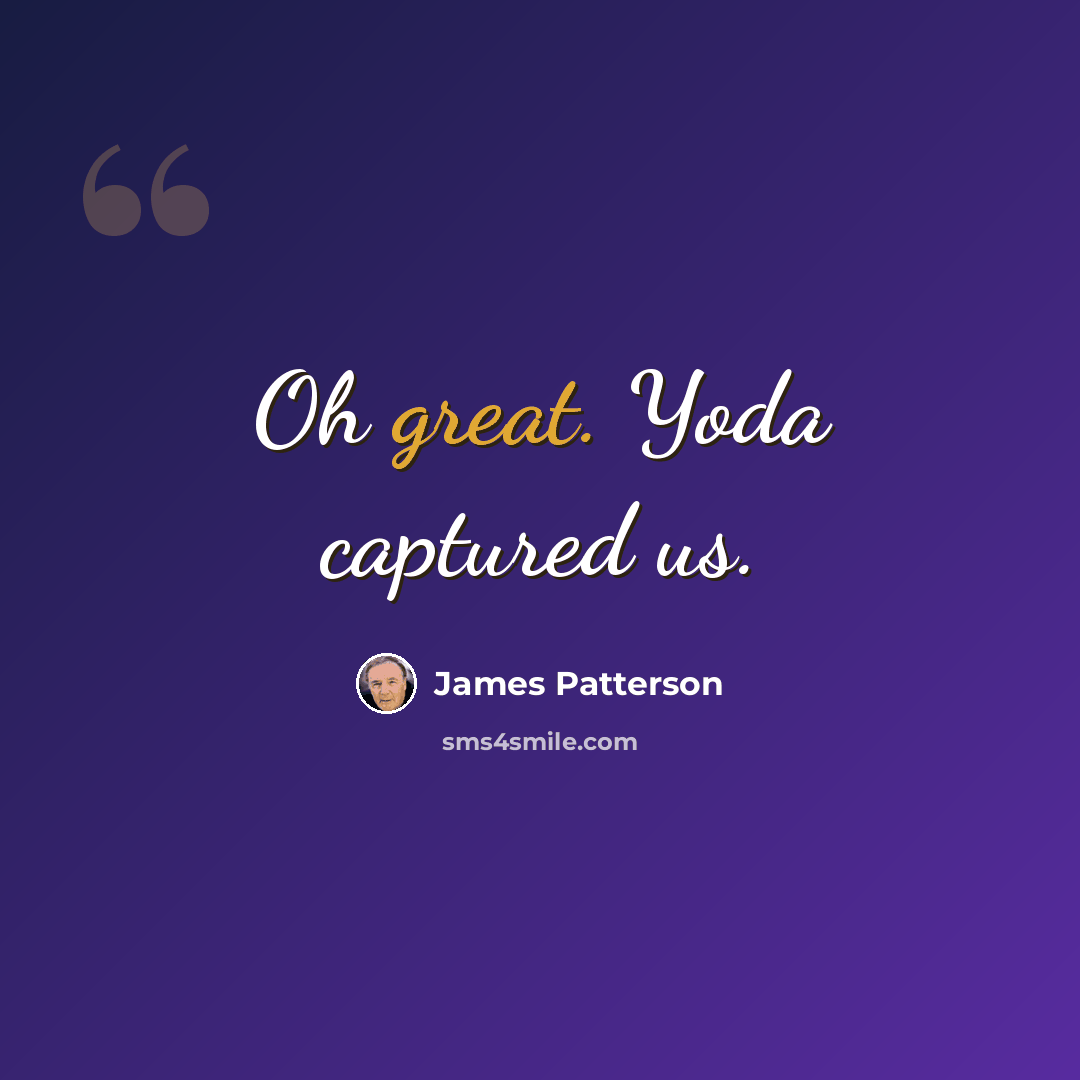 “Oh great. Yoda captured us.” quote by James Patterson