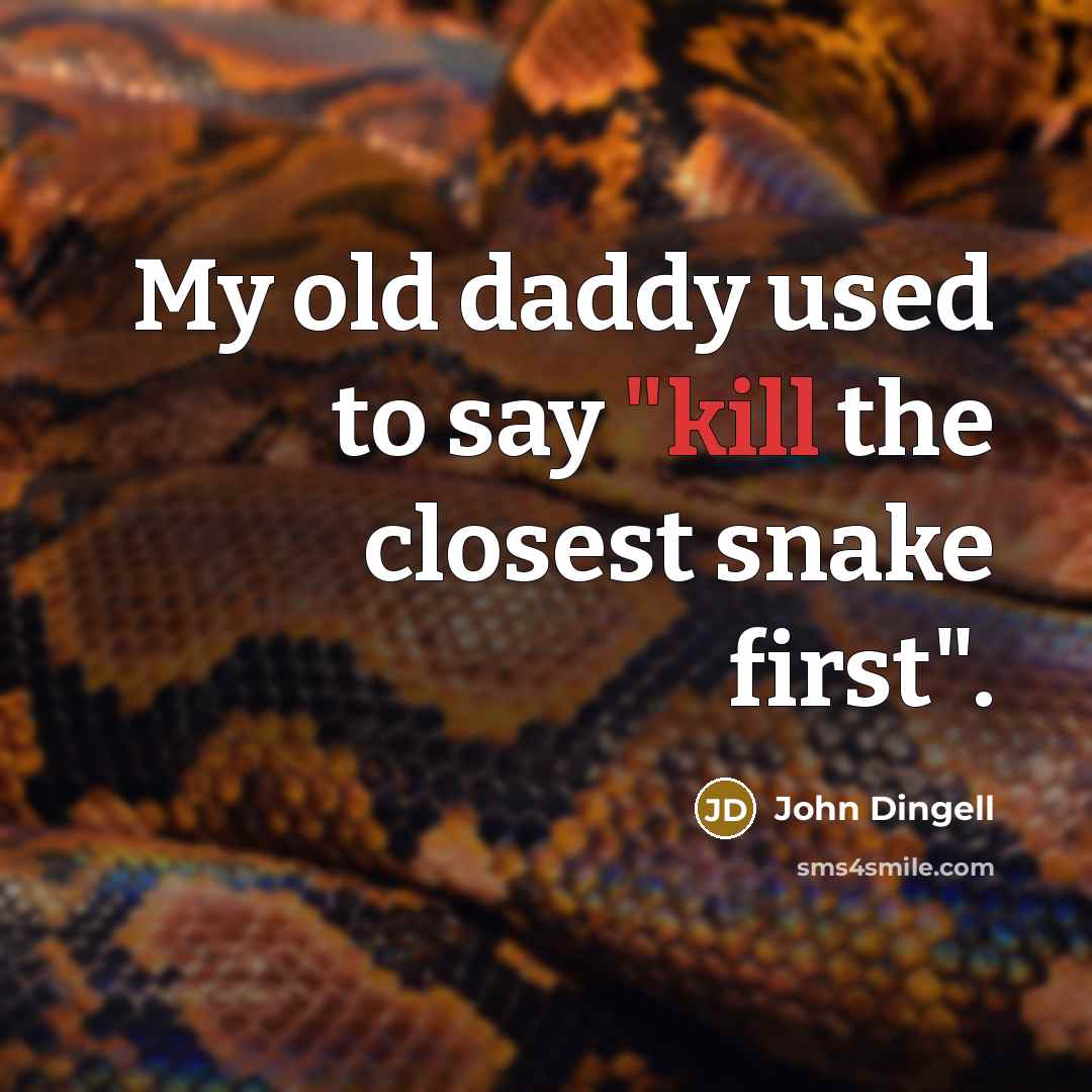 “My old daddy used to say "kill the closest snake first".” quote by John Dingell