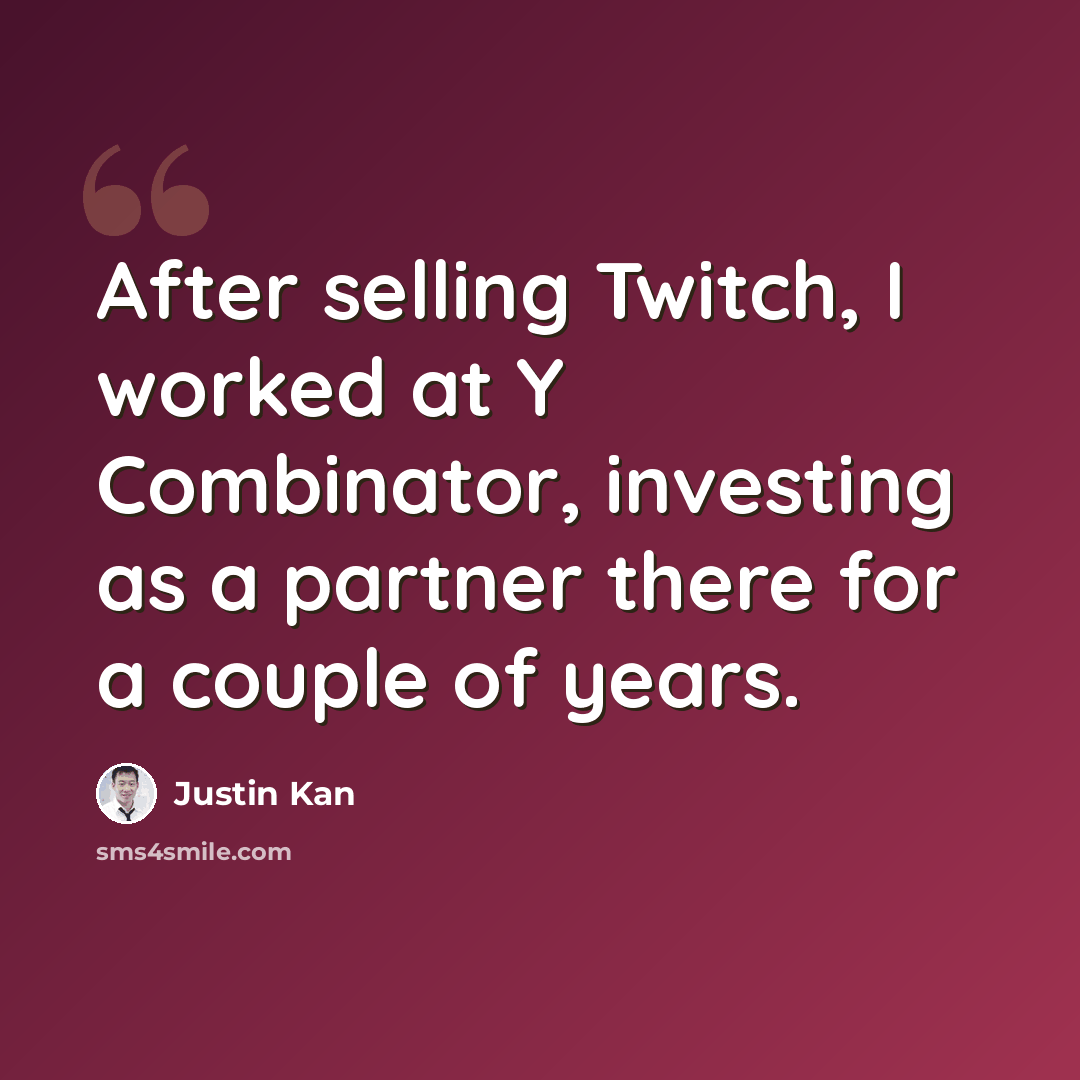 “After selling Twitch, I worked at Y Combinator, investing as a partner there for a couple of years.” quote by Justin Kan