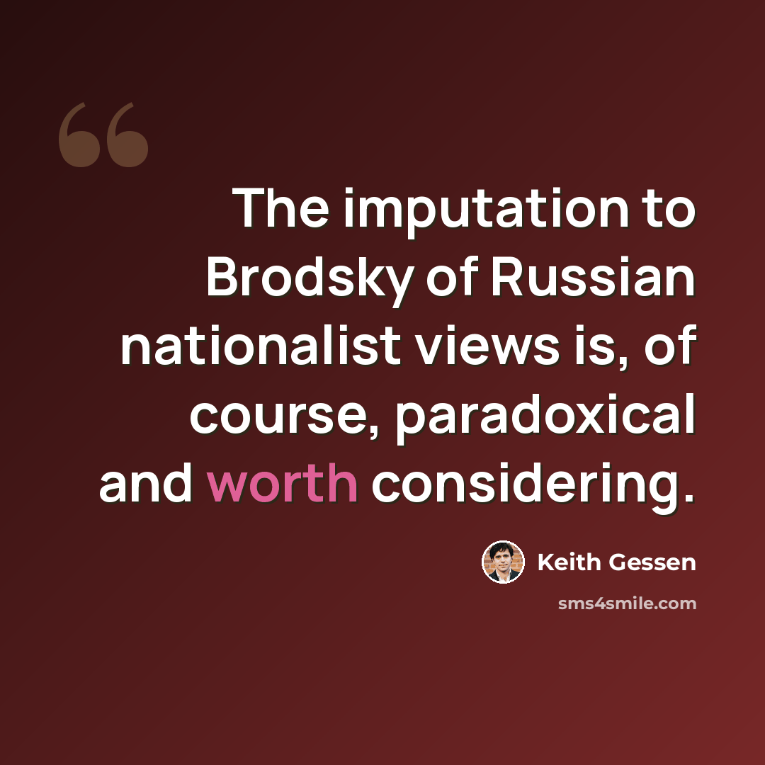 “The imputation to Brodsky of Russian nationalist views is, of course, paradoxical and worth considering.” quote by Keith Gessen