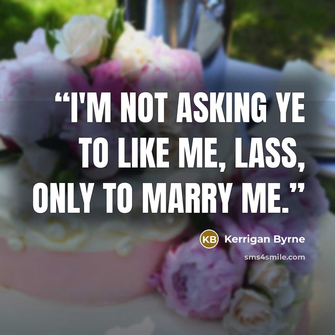 “I'm not asking ye to like me, lass, only to marry me.” quote by Kerrigan Byrne