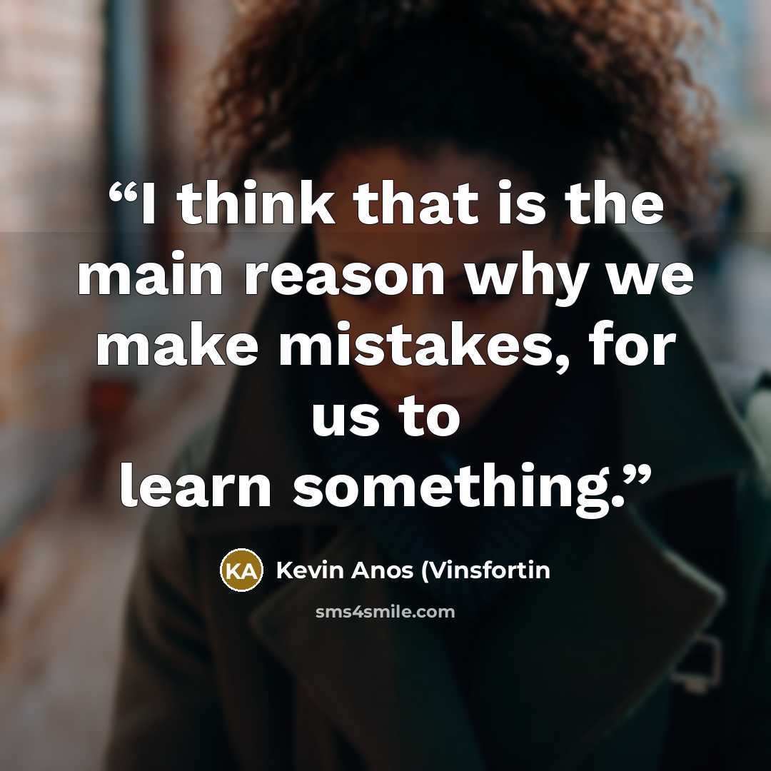 “I think that is the main reason why we make mistakes, for us to learn something.” quote by Kevin Anos (Vinsfortin