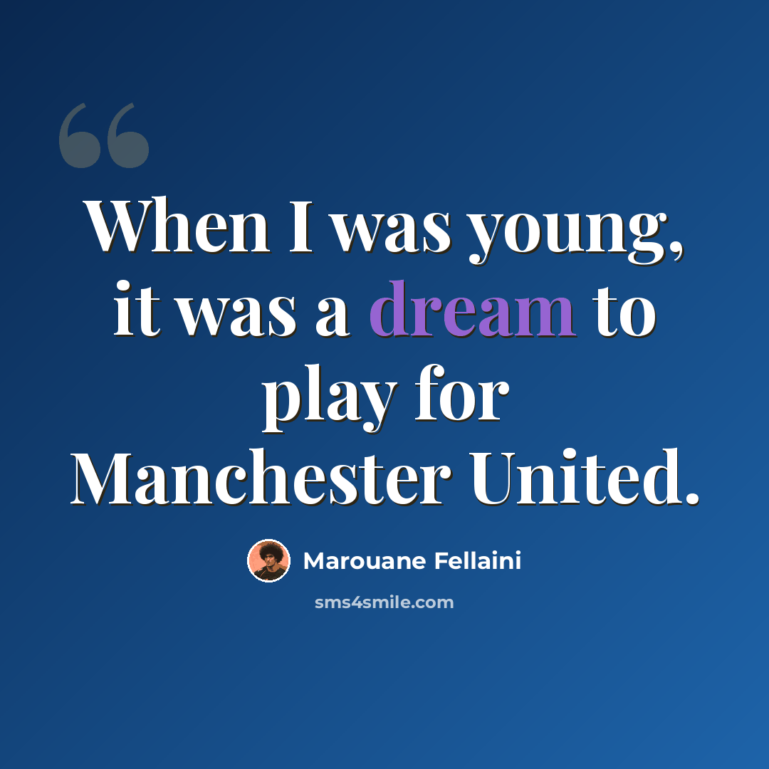 “When I was young, it was a dream to play for Manchester United.” quote by Marouane Fellaini