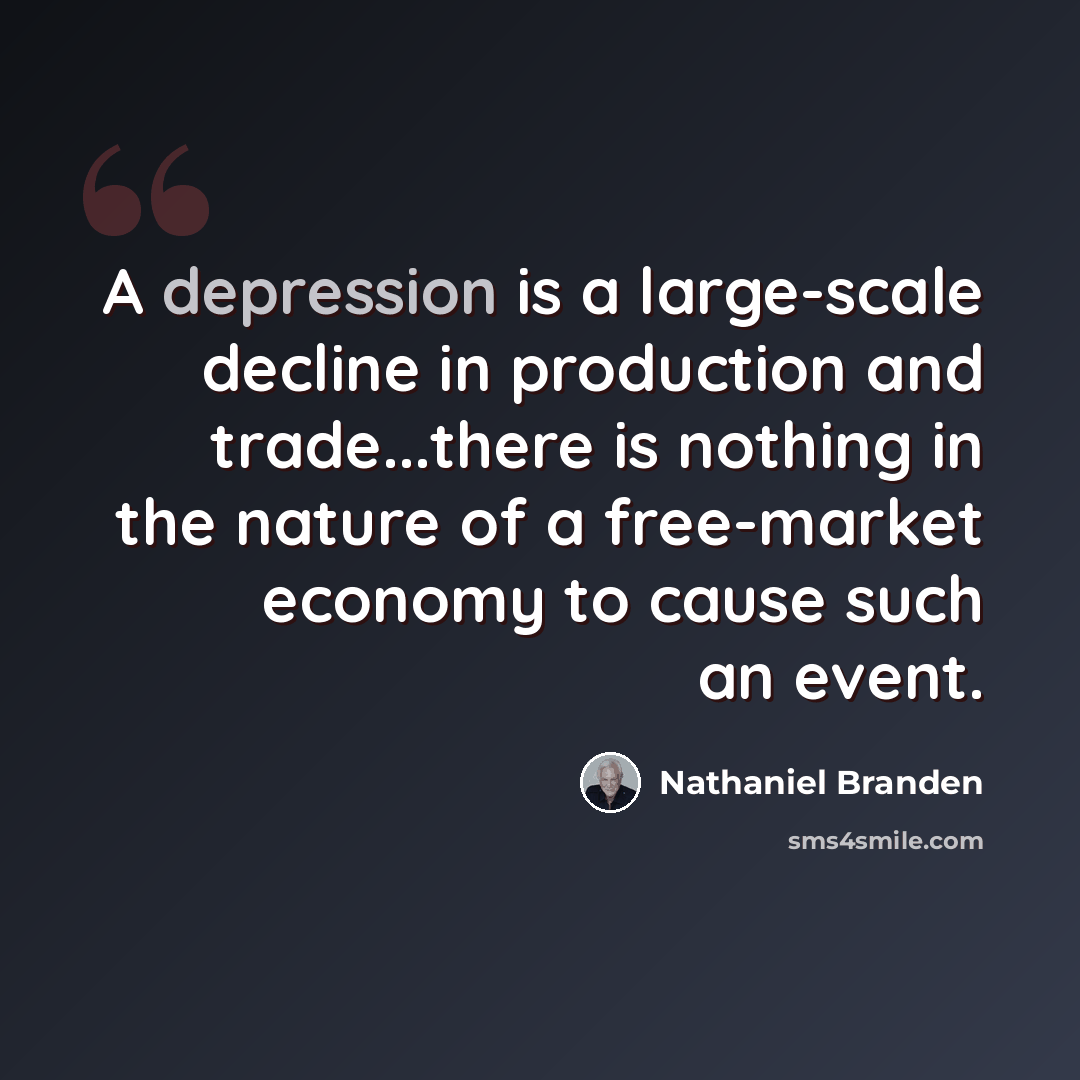“A depression is a large-scale decline in production and trade...there is nothing in the nature of a free-market economy to cause such an event.” quote by Nathaniel Branden