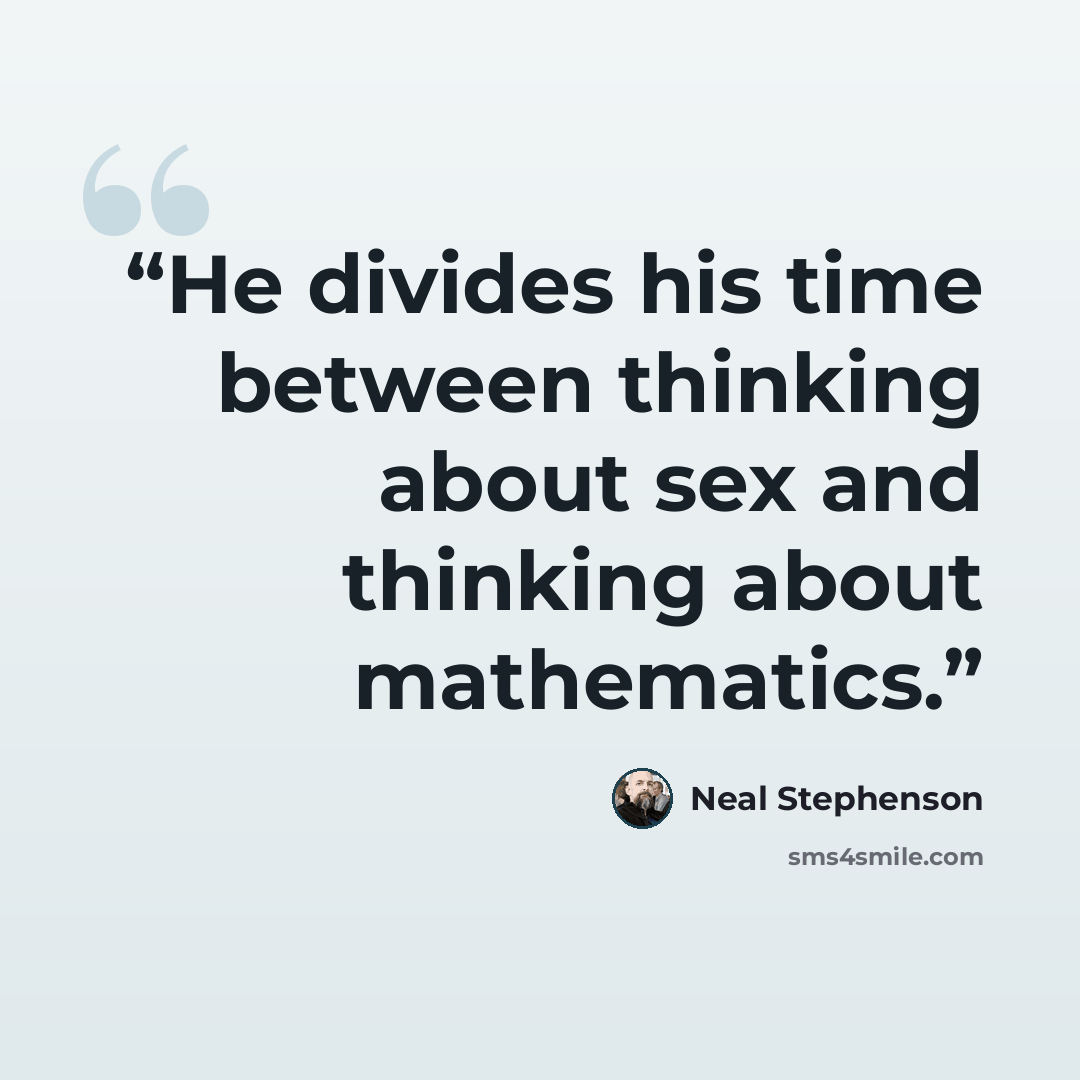 “He divides his time between thinking about sex and thinking about mathematics.” quote by Neal Stephenson