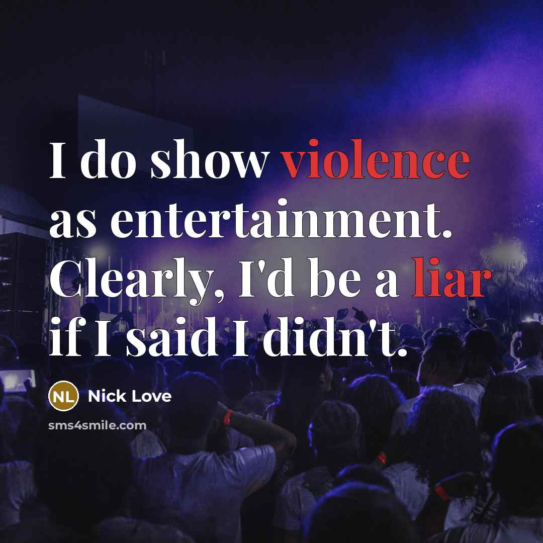 “I do show violence as entertainment. Clearly, I'd be a liar if I said I didn't.” quote by Nick Love