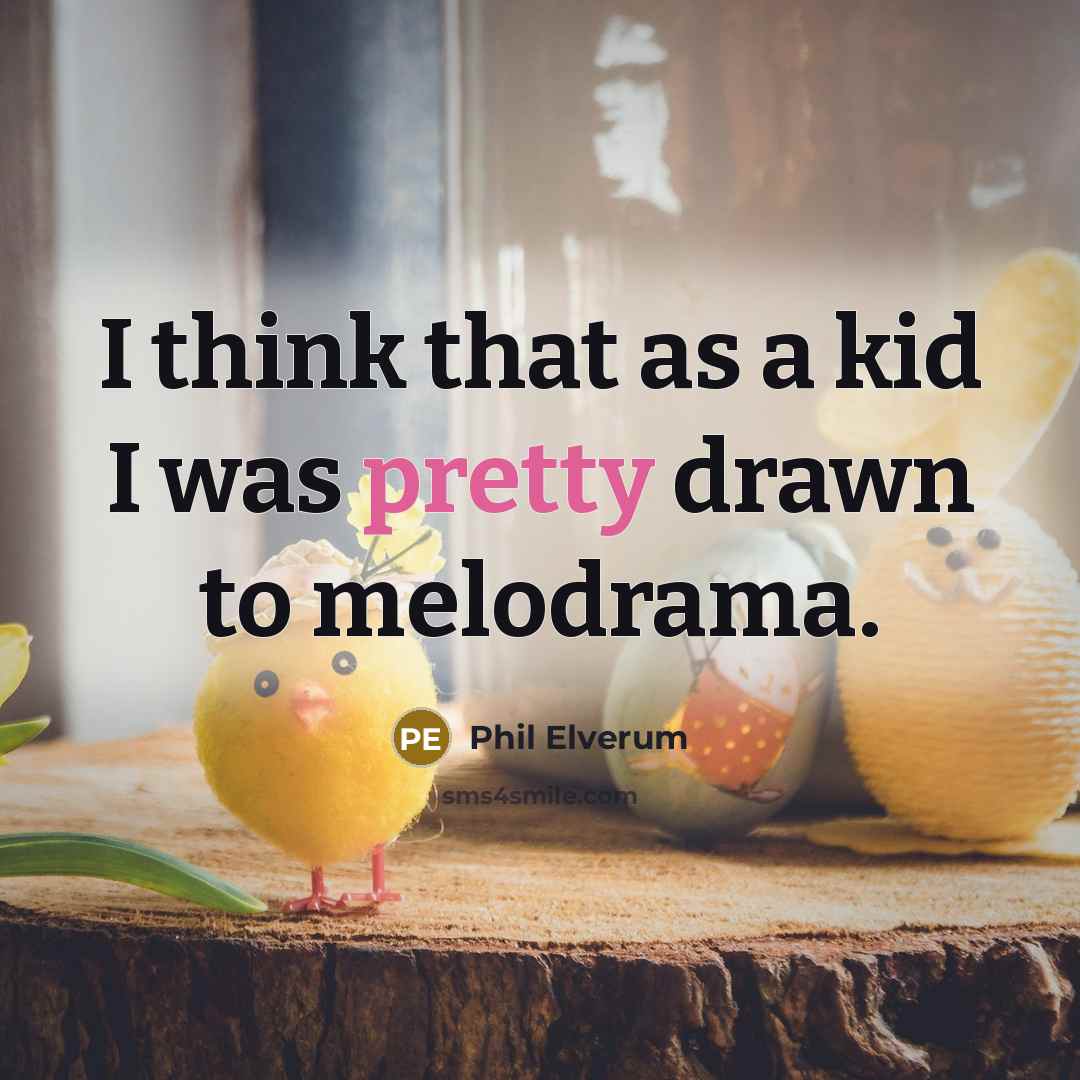 “I think that as a kid I was pretty drawn to melodrama.” quote by Phil Elverum