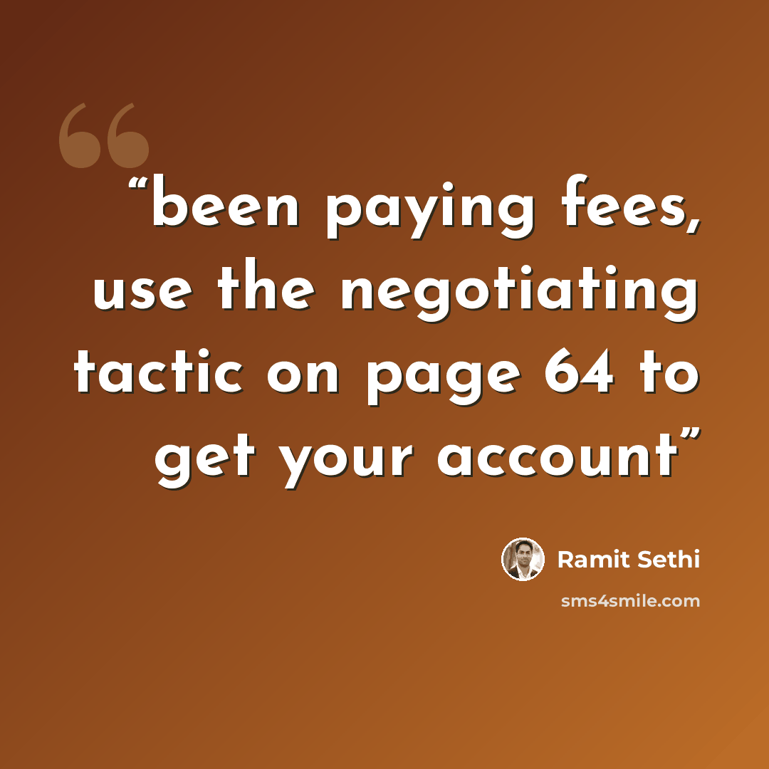 “been paying fees, use the negotiating tactic on page 64 to get your account” quote by Ramit Sethi