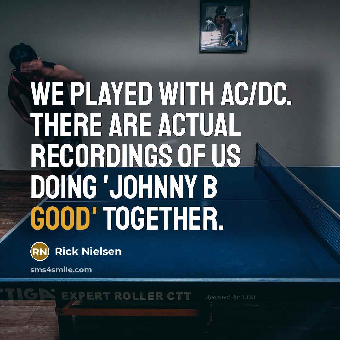 “We played with AC/DC. There are actual recordings of us doing 'Johnny B Good' together.” quote by Rick Nielsen