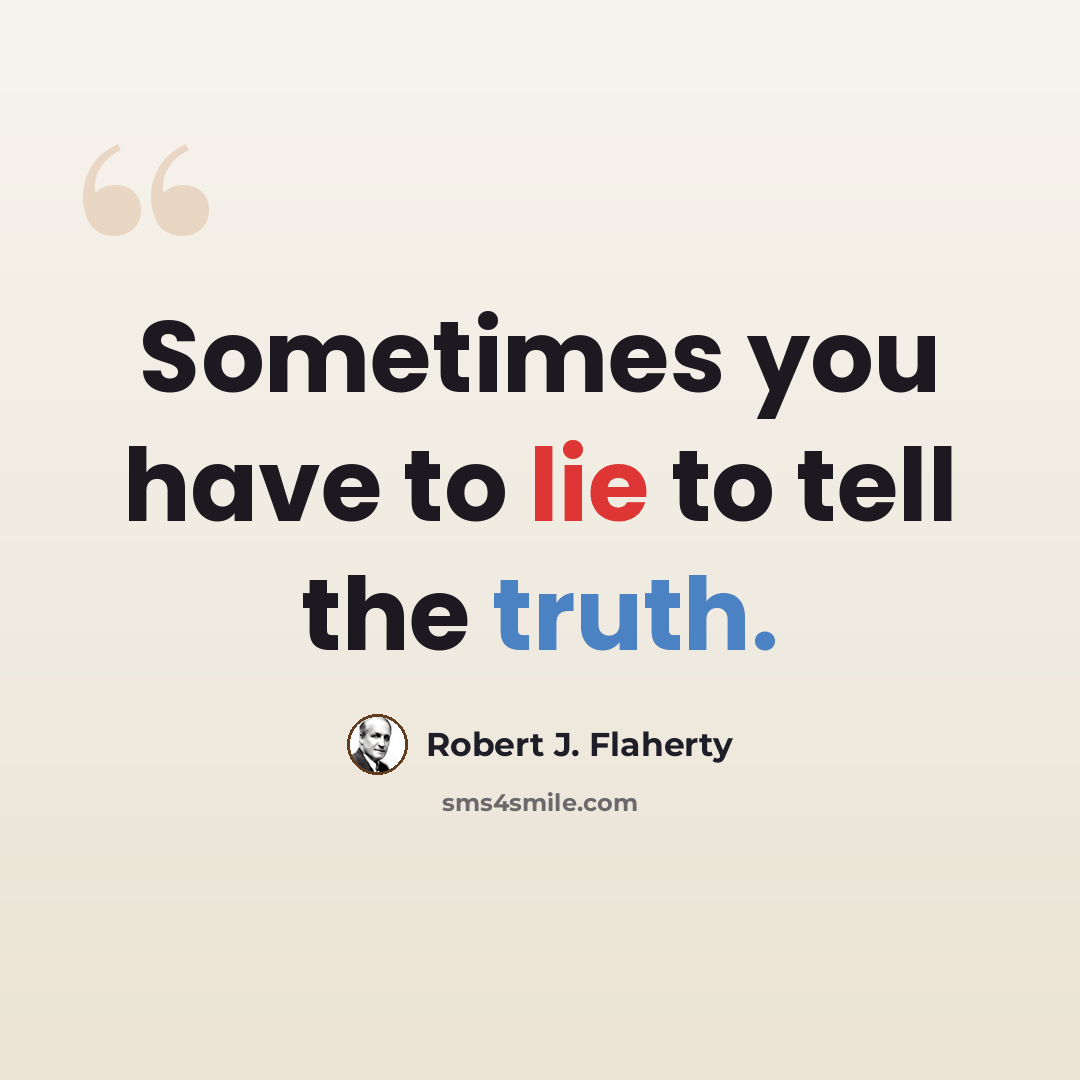 “Sometimes you have to lie to tell the truth.” quote by Robert J. Flaherty