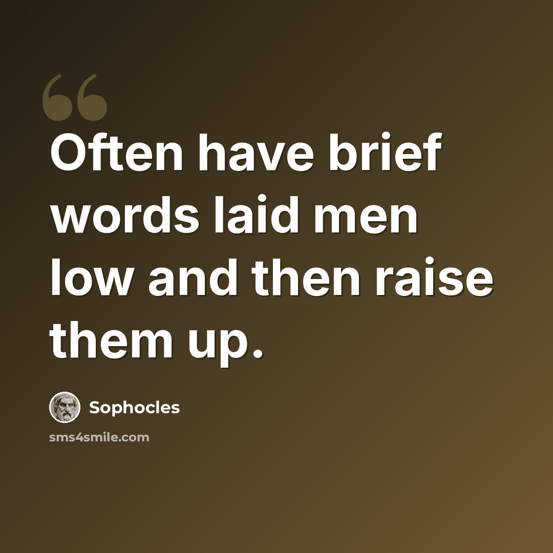 “Often have brief words laid men low and then raise them up.” quote by Sophocles