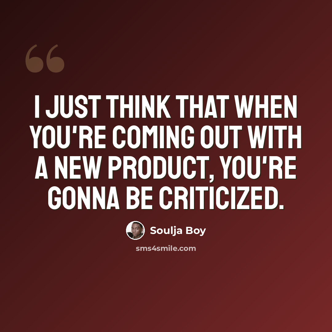 “I just think that when you're coming out with a new product, you're gonna be criticized.” quote by Soulja Boy