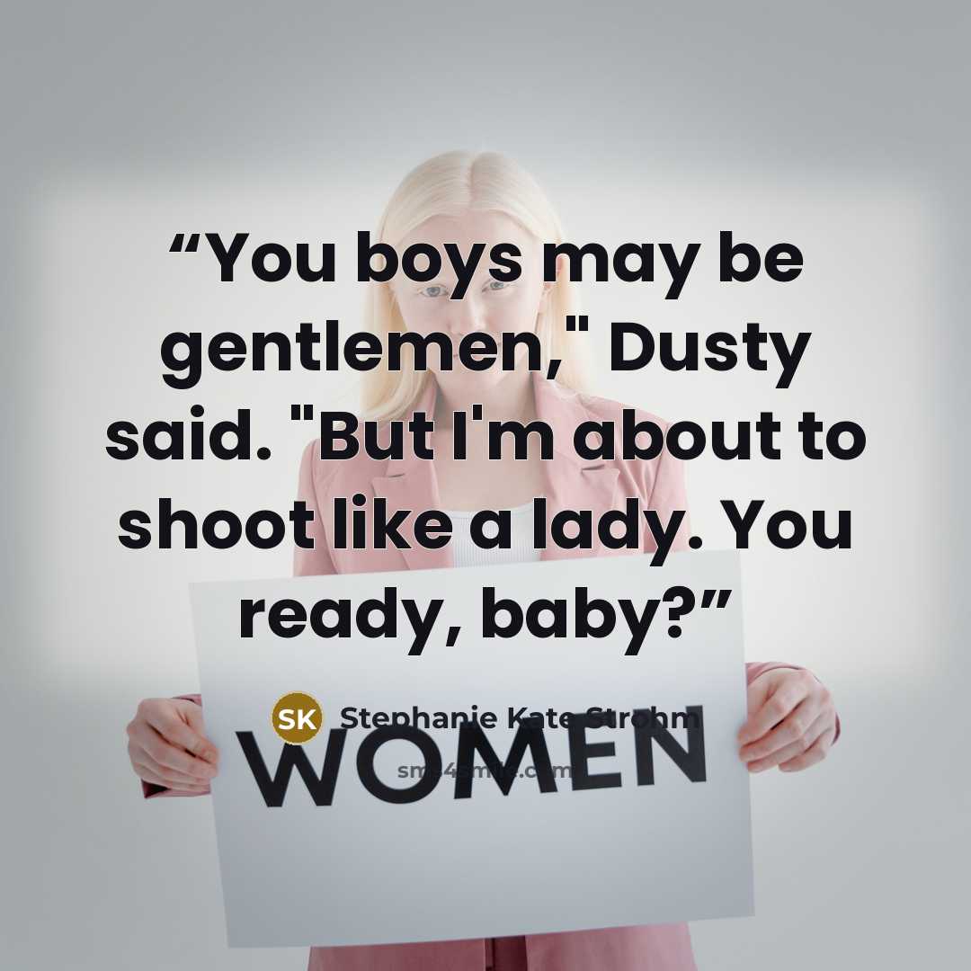 “You boys may be gentlemen," Dusty said. "But I'm about to shoot like a lady. You ready, baby?” quote by Stephanie Kate Strohm