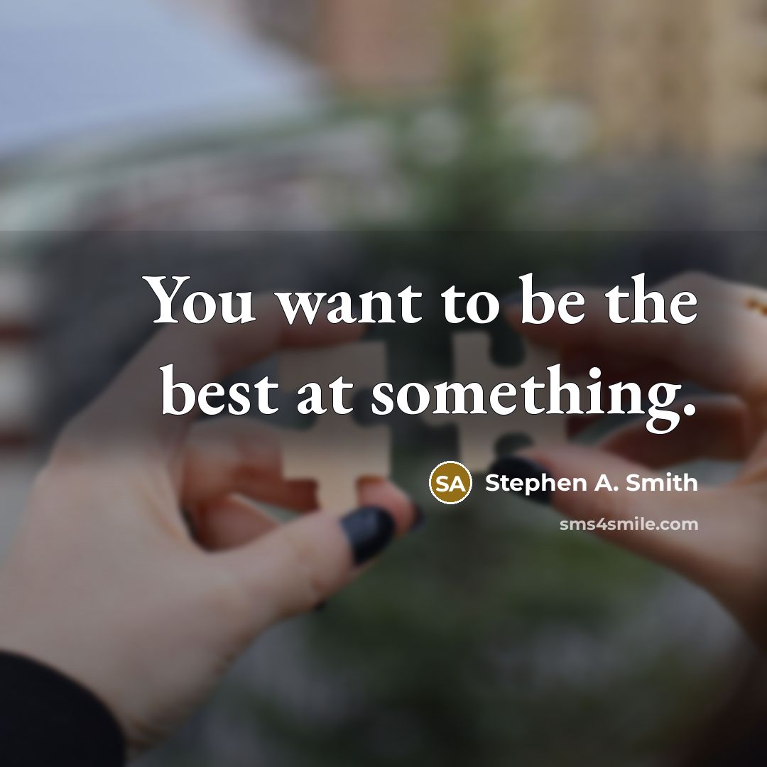 “You want to be the best at something.” quote by Stephen A. Smith