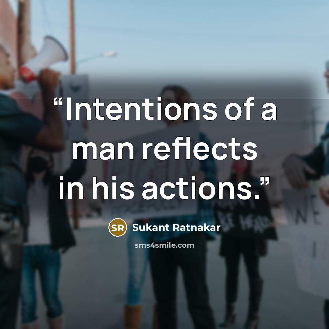 “Intentions of a man reflects in his actions.” quote by Sukant Ratnakar