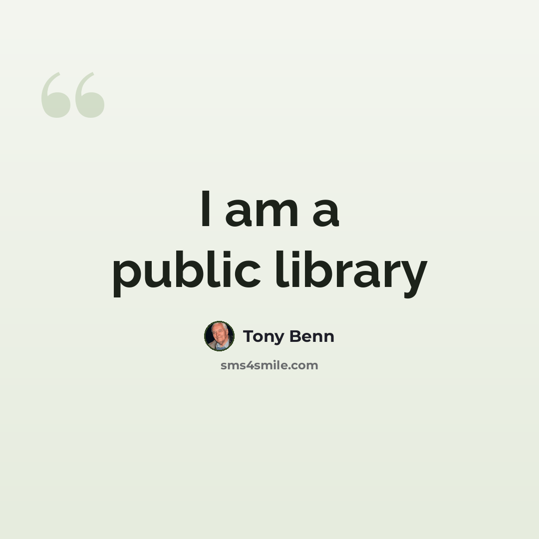 “I am a public library” quote by Tony Benn