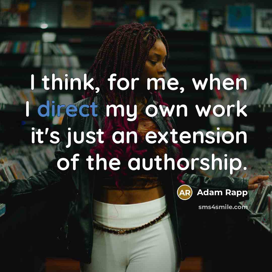 “I think, for me, when I direct my own work it's just an extension of the authorship.” quote by Adam Rapp