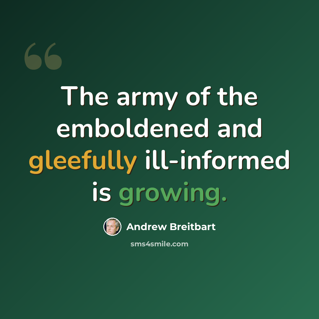 “The army of the emboldened and gleefully ill-informed is growing.” quote by Andrew Breitbart