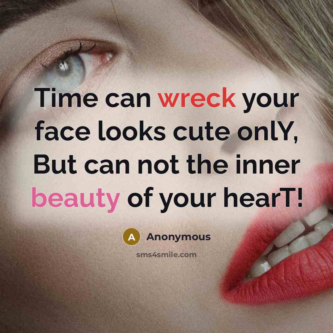 “Time can wreck your face looks cute onlY, But can not the inner beauty of your hearT!” quote by Anonymous