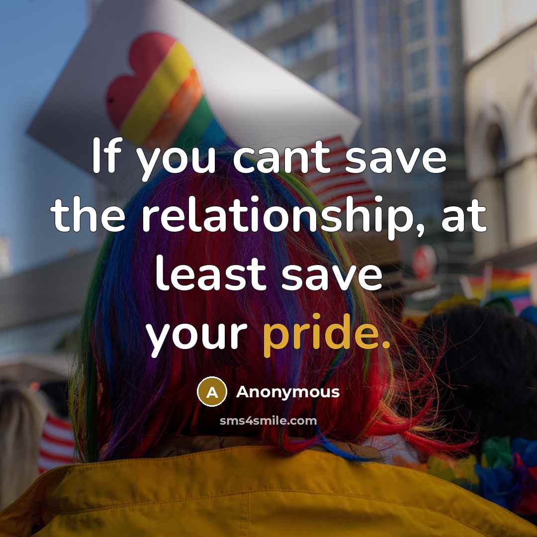“If you cant save the relationship, at least save your pride.” quote by Anonymous