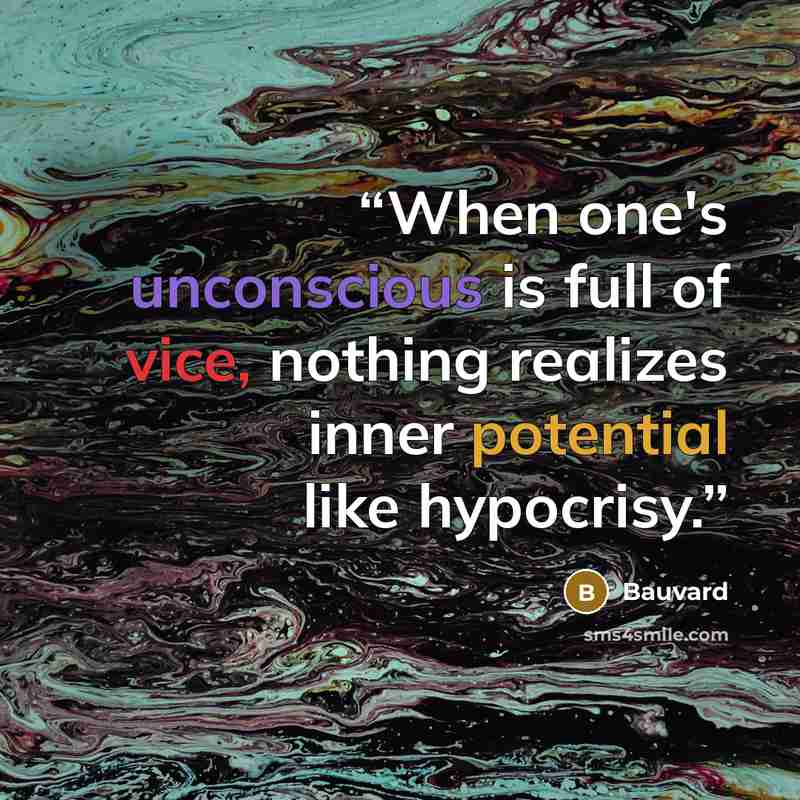 “When one's unconscious is full of vice, nothing realizes inner potential like hypocrisy.” quote by Bauvard