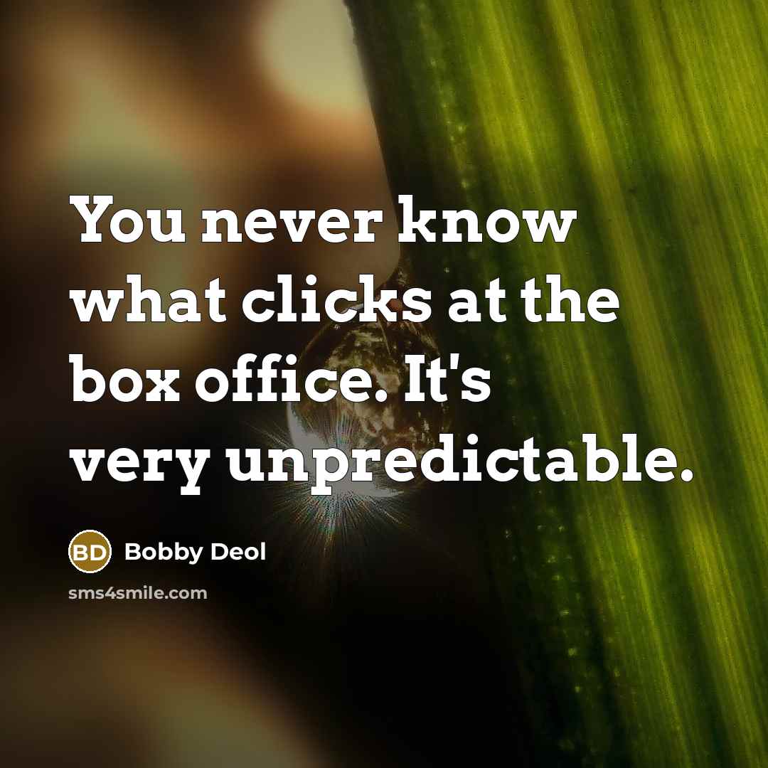 “You never know what clicks at the box office. It's very unpredictable.” quote by Bobby Deol