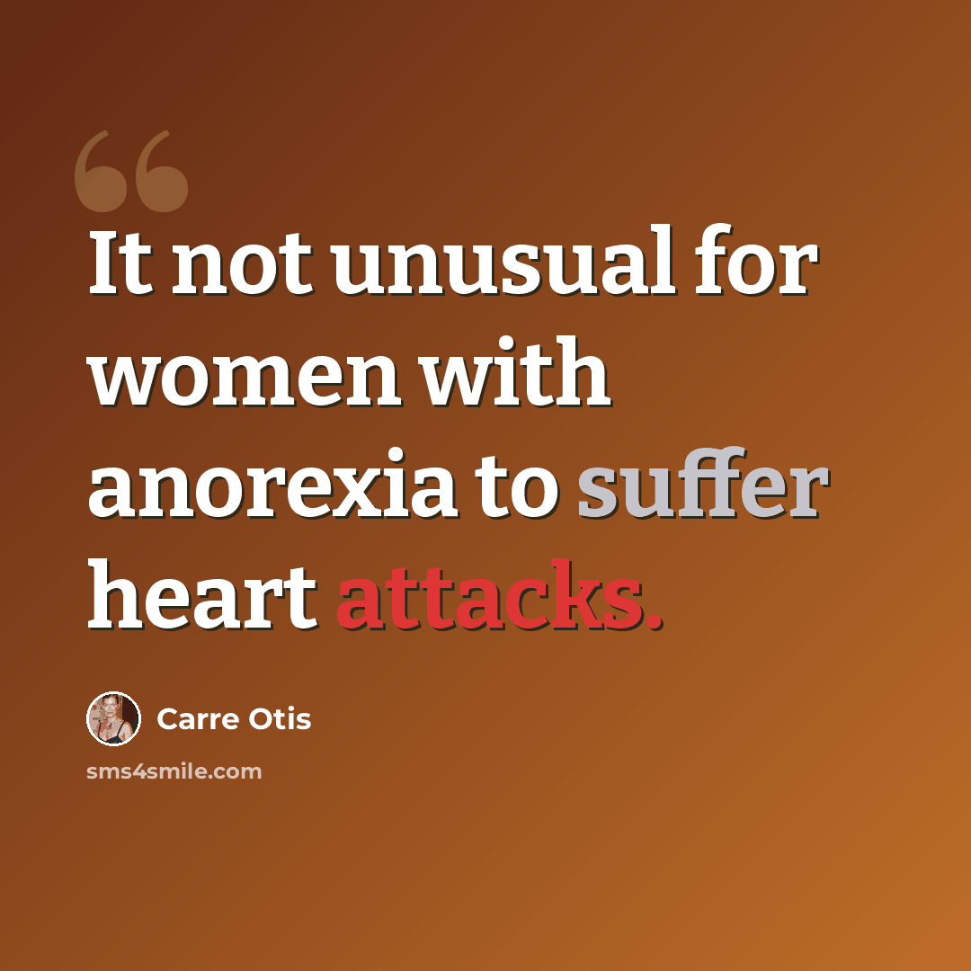 “It not unusual for women with anorexia to suffer heart attacks.” quote by Carre Otis